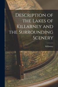 Produktbild: Description of the Lakes of Killarney and the Surrounding Scenery