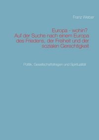 Produktbild: Europa - wohin? Auf der Suche nach einem Europa des Friedens, der Freiheit und der sozialen Gerechtigkeit