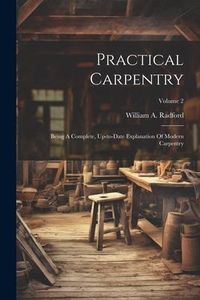 Produktbild: Practical Carpentry: Being A Complete, Up-to-date Explanation Of Modern Carpentry; Volume 2