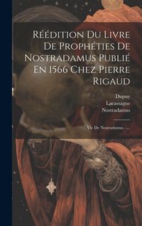 Produktbild: R&eacute;&eacute;dition Du Livre De Proph&eacute;ties De Nostradamus Publi&eacute; En 1566 Chez Pierre Rigaud