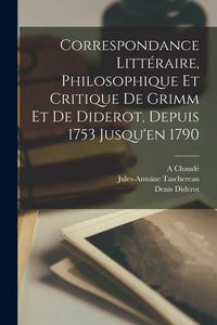 Produktbild: Correspondance Litt&eacute;raire, Philosophique Et Critique De Grimm Et De Diderot, Depuis 1753 Jusqu'en 1790