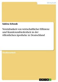 Produktbild: Vereinbarkeit von wirtschaftlicher Effizienz und Kundenzufriedenheit in der &ouml;ffentlichen Apotheke in Deutschland
