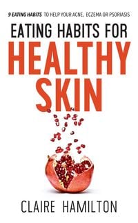 Produktbild: Eating Habits for Healthy Skin: 9 Eating Habits to Help your Acne, Eczema or Psoriasis