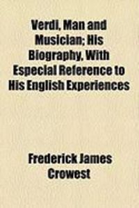 Produktbild: Verdi, Man and Musician; His Biography, with Especial Reference to His English Experiences