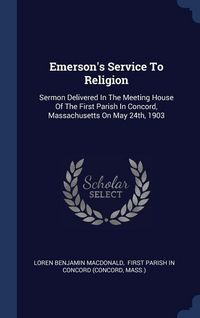 Produktbild: Emerson's Service To Religion: Sermon Delivered In The Meeting House Of The First Parish In Concord, Massachusetts On May 24th, 1903