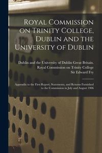 Produktbild: Royal Commission on Trinity College, Dublin and the University of Dublin: Appendix to the First Report, Statements, and Returns Furnished to the Commi