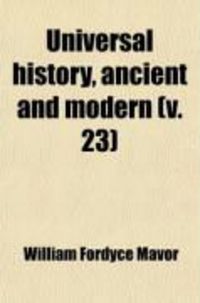 Produktbild: Universal History, Ancient and Modern (Volume 23); From the Earliest Records of Time, to the General Peace of 1801