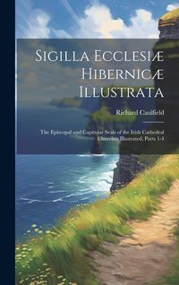 Produktbild: Sigilla Ecclesi&aelig; Hibernic&aelig; Illustrata