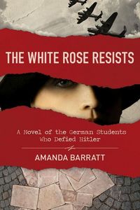 Produktbild: The White Rose Resists - A Novel of the German Students Who Defied Hitler