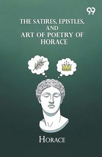 Produktbild: The Satires, Epistles, And Art Of Poetry Of Horace