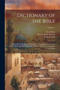 Produktbild: Dictionary of the Bible; Comprising Its Antiquities, Biography, Geography, and Natural History. Rev. and Edited by H.B. Hackett, With the Co&ouml;peration of Ezra Abbot; Volume 1