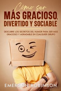 Produktbild: C&oacute;mo Ser m&aacute;s Gracioso, Divertido y Sociable: Descubre los Secretos del Humor para Ser m&aacute;s Gracioso y Agradable en Cualquier Grupo