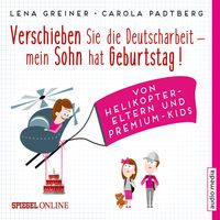 Produktbild: Verschieben Sie die Deutscharbeit, mein Sohn hat Geburtstag! Von Helikopter-Eltern und Premium-Kids