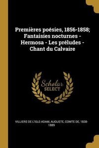 Produktbild: Premi&egrave;res po&eacute;sies, 1856-1858; Fantaisies nocturnes - Hermosa - Les pr&eacute;ludes - Chant du Calvaire