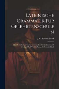 Produktbild: Lateinische Grammatik F&uuml;r Gelehrtenschulen: Der Deutsche Lateinische Griechischen Parallelgrammatik Zweiter Theil Verfa&szlig;t Von J. C. Schmitt-blank