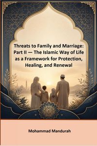 Produktbild: Threats to Family and Marriage: Part II  The Islamic Way of Life as a Framework for Protection, Healing, and Renewal