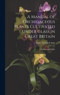 Produktbild: A Manual of Orchidaceous Plants Cultivated Under Glass in Great Britain: Cattleya and Laelia