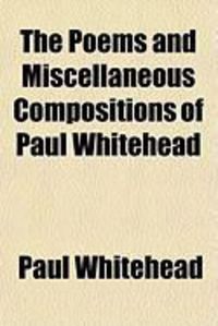 Produktbild: The Poems and Miscellaneous Compositions of Paul Whitehead