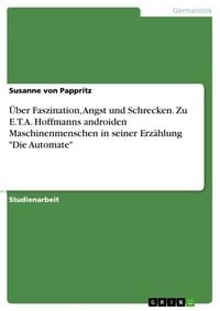Produktbild: &Uuml;ber Faszination, Angst und Schrecken. Zu E.T.A. Hoffmanns androiden Maschinenmenschen in seiner Erz&auml;hlung "Die Automate"