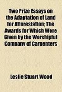 Produktbild: Two Prize Essays on the Adaptation of Land for Afforestation; The Awards for Which Were Given by the Worshipful Company of Carpenters