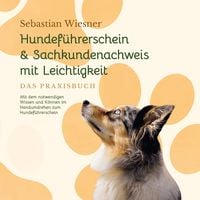 Produktbild: Hundef&uuml;hrerschein & Sachkundenachweis mit Leichtigkeit - Das Praxisbuch: Mit dem notwendigen Wissen und K&ouml;nnen im Handumdrehen zum Hundef&uuml;hrerschein | inkl. 5 Wochen Vorbereitungsplan & Pr&uuml;fungsfragen