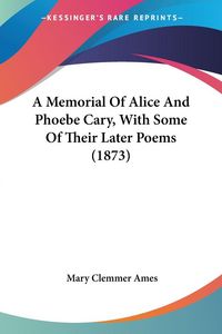 Produktbild: Ames, M: Memorial Of Alice And Phoebe Cary, With Some Of The