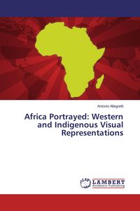 Produktbild: Africa Portrayed: Western and Indigenous Visual Representations