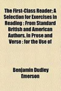 Produktbild: The First-Class Reader; A Selection for Exercises in Reading: From Standard British and American Authors, in Prose and Verse: For the Use of