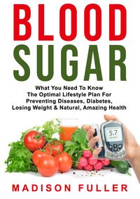 Produktbild: Blood Sugar: What You Need To Know, The Optimal Lifestyle Plan For Preventing Diseases, Diabetes, Losing Weight & Natural, Amazing Health