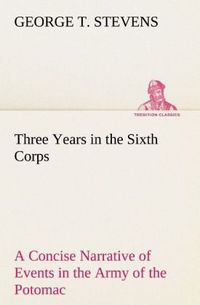 Produktbild: Three Years in the Sixth Corps A Concise Narrative of Events in the Army of the Potomac, from 1861 to the Close of the Rebellion, April, 1865