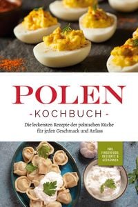Produktbild: Polen Kochbuch: Die leckersten Rezepte der polnischen K&uuml;che f&uuml;r jeden Geschmack und Anlass | inkl. Fingerfood, Desserts & Getr&auml;nken