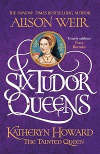 Bild vom Artikel Six Tudor Queens: Katheryn Howard, The Tainted Queen vom Autor Alison Weir
