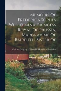 Produktbild: Memoirs Of Frederica Sophia Wilhelmina, Princess Royal Of Prussia, Margravine Of Baireuth, Sister Of