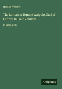 Produktbild: The Letters of Horace Walpole, Earl of Orford; In Four Volumes