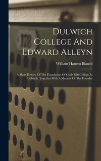 Produktbild: Dulwich College And Edward Alleyn: A Short History Of The Foundation Of God's Gift College At Dulwich. Together With A Memoir Of The Founder