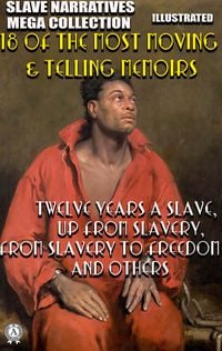 Produktbild: Slave Narratives Mega Collection. 18 of the Most Moving & Telling Memoirs. Illustrated