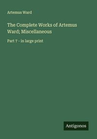 Produktbild: The Complete Works of Artemus Ward; Miscellaneous