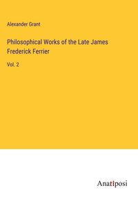Produktbild: Philosophical Works of the Late James Frederick Ferrier