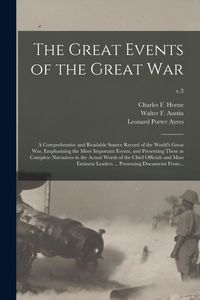 Produktbild: The Great Events of the Great War; a Comprehensive and Readable Source Record of the World's Great War, Emphasizing the More Important Events, and Pre