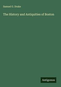 Produktbild: The History and Antiquities of Boston