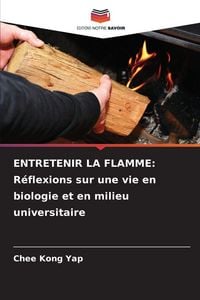 Produktbild: ENTRETENIR LA FLAMME: R&eacute;flexions sur une vie en biologie et en milieu universitaire
