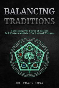 Produktbild: Balancing Traditions: Harnessing The Power Of Eastern And Western Medicine For Optimal Wellness