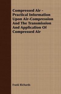 Produktbild: Compressed Air - Practical Information Upon Air-Compression And The Transmission And Application Of Compressed Air
