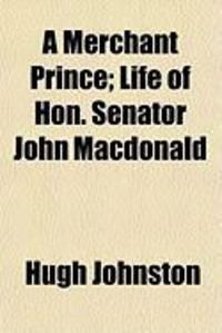 Produktbild: A Merchant Prince; Life of Hon. Senator John MacDonald