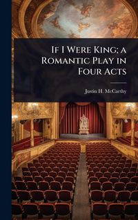 Produktbild: If I Were King; a Romantic Play in Four Acts