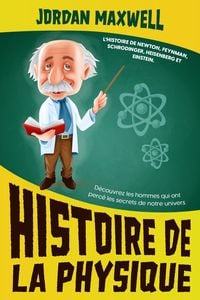 Produktbild: Histoire de la Physique: L'histoire de Newton, Feynman, Schrodinger, Heisenberg et Einstein. D&eacute;couvrez les hommes qui ont perc&eacute; les secrets de notre u