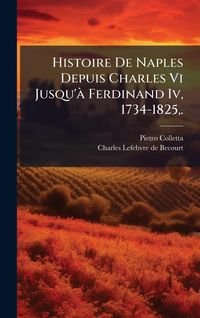 Produktbild: Histoire De Naples Depuis Charles Vi Jusqu'&Atilde; Ferdinand Iv, 1734-1825, .