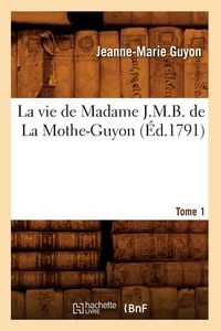 Produktbild: La vie de Madame J.M.B. de La Mothe-Guyon. Tome 1 (&Eacute;d.1791)