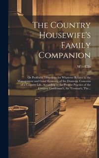 Produktbild: The Country Housewife's Family Companion: or Profitable Directions for Whatever Relates to the Management and Good Economy of the Domestic Concerns of