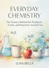 Produktbild: Everyday Chemistry Made Easy: The Science Behind the Products, Foods, and Reactions Around You